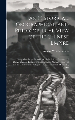 An Historical, Geographical, and Philosophical View of the Chinese Empire - William Winterbotham
