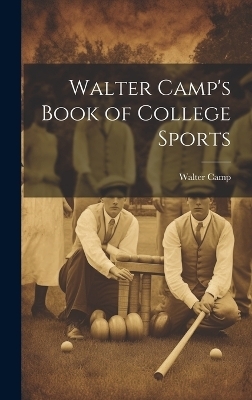 Walter Camp's Book of College Sports - Walter Camp