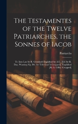 The Testamentes of the Twelve Patriarches, the Sonnes of Iacob -  Patriarchs