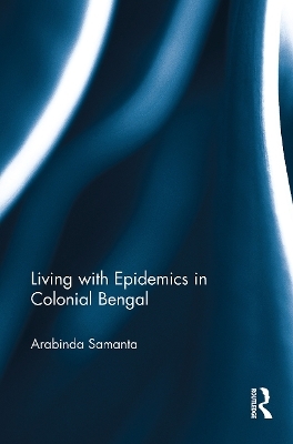 Living with Epidemics in Colonial Bengal - Arabinda Samanta