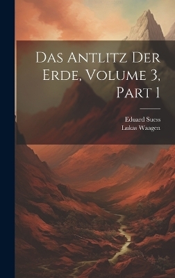 Das Antlitz Der Erde, Volume 3, part 1 - Eduard Suess, Lukas Waagen