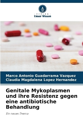 Genitale Mykoplasmen und ihre Resistenz gegen eine antibiotische Behandlung - Marco Antonio Guadarrama Vázquez, Claudia Magdalena López Hernández