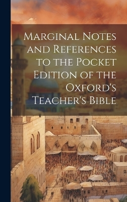 Marginal Notes and References to the Pocket Edition of the Oxford's Teacher's Bible -  Anonymous