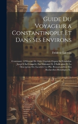 Guide Du Voyageur a Constantinople Et Dans Ses Environs - Frédéric Lacroix