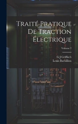 Traité Pratique De Traction Électrique; Volume 2 - Louis Barbillion, G J Griffisch