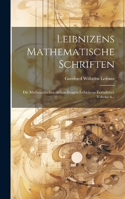 Leibnizens Mathematische Schriften - Gottfried Wilhelm Leibniz