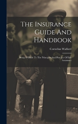 The Insurance Guide And Handbook - Cornelius Walford