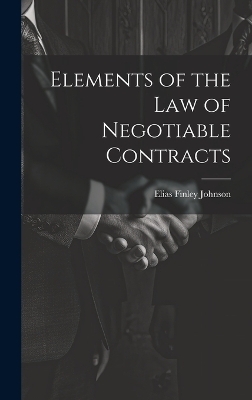 Elements of the Law of Negotiable Contracts - Elias Finley Johnson