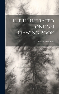 The Illustrated London Drawing Book - Robert Scott Burn