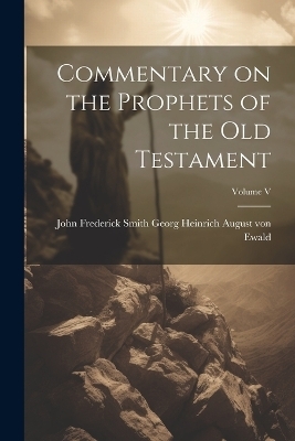 Commentary on the Prophets of the Old Testament; Volume V - John Frede Heinrich August Von Ewald