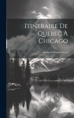 Itineraire de Quebec à Chicago - Arsène Gilbert Gérard