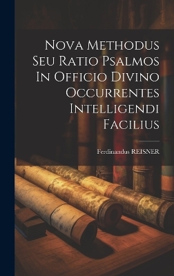 Nova Methodus Seu Ratio Psalmos In Officio Divino Occurrentes Intelligendi Facilius - Ferdinandus Reisner