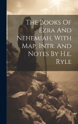 The Books Of Ezra And Nehemiah, With Map, Intr. And Notes By H.e. Ryle -  Anonymous