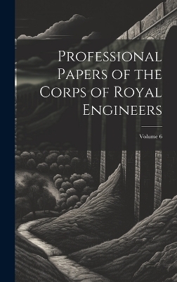 Professional Papers of the Corps of Royal Engineers; Volume 6 -  Anonymous