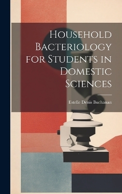 Household Bacteriology for Students in Domestic Sciences - Estelle Denis Buchanan