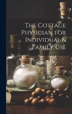 The Cottage Physician for Individual & Family Use -  Anonymous