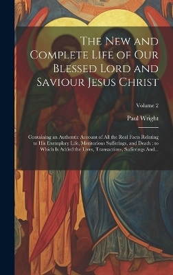 The New and Complete Life of Our Blessed Lord and Saviour Jesus Christ - 