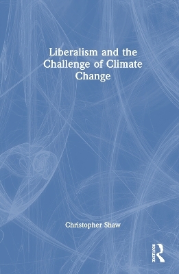 Liberalism and the Challenge of Climate Change - Christopher Shaw