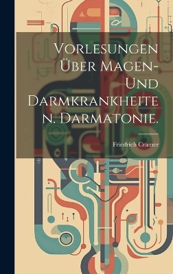 Vorlesungen über Magen- und Darmkrankheiten. Darmatonie. - Friedrich Crämer