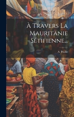À Travers La Mauritanie Sétifienne... - A Poulle