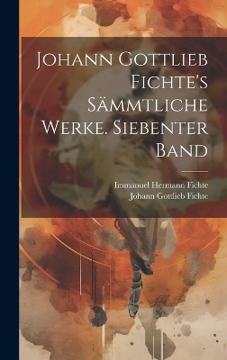 Johann Gottlieb Fichte's sämmtliche Werke. Siebenter Band - Johann Gottlieb Fichte, Immanuel Hermann Fichte