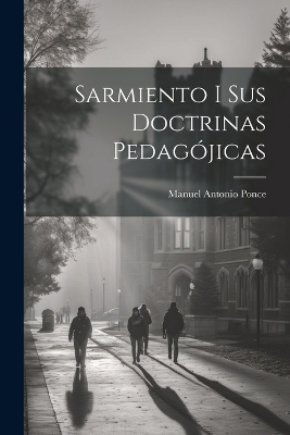 Sarmiento i sus Doctrinas Pedagójicas - Manuel Antonio Ponce
