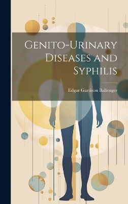 Genito-Urinary Diseases and Syphilis - Edgar Garrison Ballenger