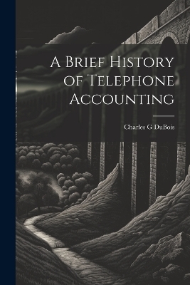 A Brief History of Telephone Accounting - Charles G DuBois