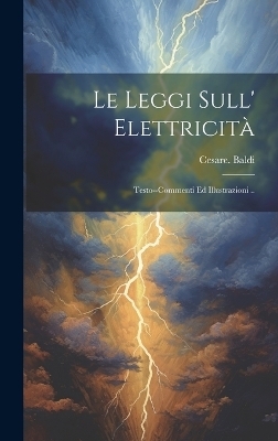 Le leggi sull' elettricita&#768;; testo--commenti ed illustrazioni .. - Cesare Baldi