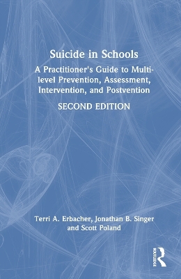 Suicide in Schools - Terri A. Erbacher, Jonathan B. Singer, Scott Poland