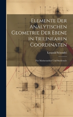 Elemente Der Analytischen Geometrie Der Ebene in Trilinearen Coordinaten - Leopold Schendel