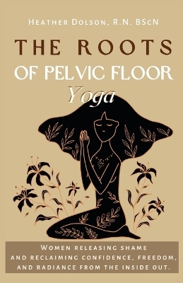 The Roots of Pelvic Floor Yoga - Heather Dolson