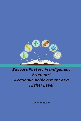 Success Factors in Indigenous Students' Academic Achievement at a Higher Level - Peter Anderson