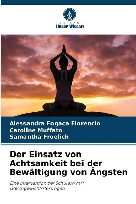 Der Einsatz von Achtsamkeit bei der Bewältigung von Ängsten - Alessandra Fogaça Florencio, Caroline Muffato, Samantha Froelich