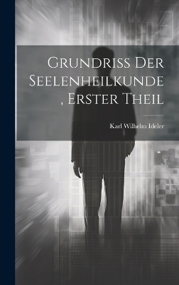 Grundriss der Seelenheilkunde, Erster Theil - Karl Wilhelm Ideler