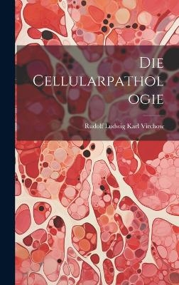 Die Cellularpathologie - Rudolf Ludwig Karl Virchow