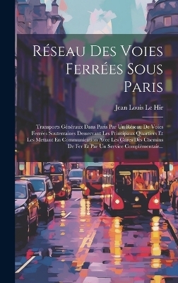 Réseau Des Voies Ferrées Sous Paris - Jean Louis Le Hir