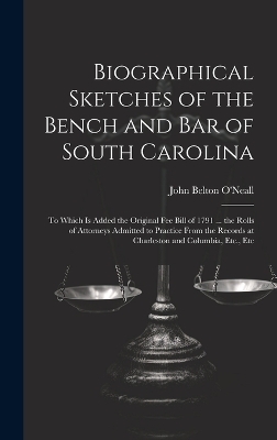 Biographical Sketches of the Bench and Bar of South Carolina - John Belton O'Neall