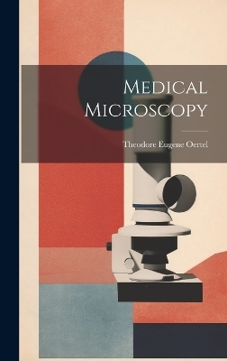 Medical Microscopy - Theodore Eugene Oertel