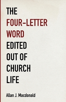 The Four-Letter Word Edited Out of Church Life - Allan J MacDonald