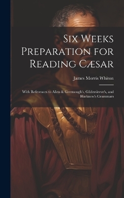 Six Weeks Preparation for Reading Cæsar - James Morris Whiton