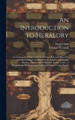 An Introduction to Heraldry - Hugh Clark, Thomas Wormull