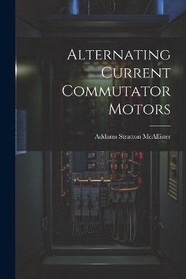 Alternating Current Commutator Motors - Addams Stratton McAllister