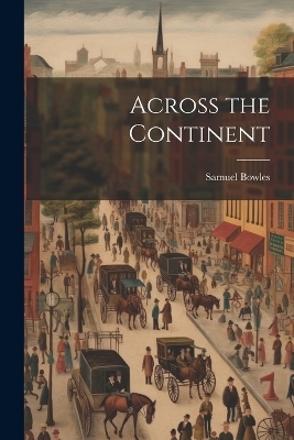 Across the Continent - Samuel Bowles