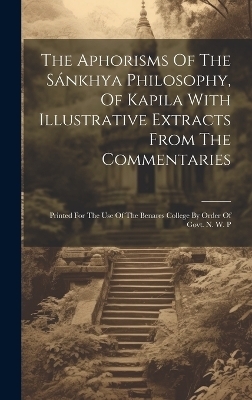 The Aphorisms Of The Sánkhya Philosophy, Of Kapila With Illustrative Extracts From The Commentaries -  Anonymous