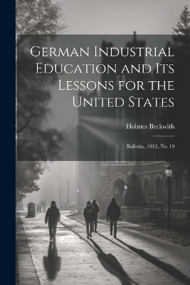 German Industrial Education and Its Lessons for the United States - Holmes Beckwith