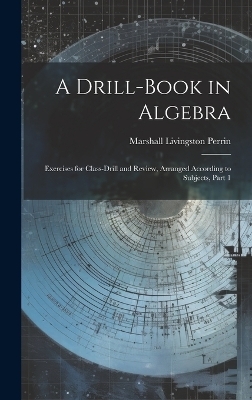 A Drill-Book in Algebra - Marshall Livingston Perrin
