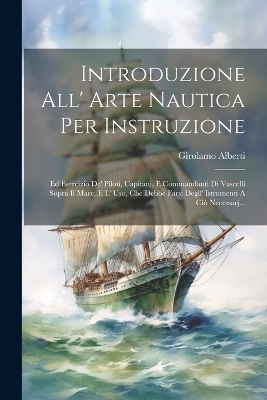 Introduzione All' Arte Nautica Per Instruzione - Girolamo Alberti