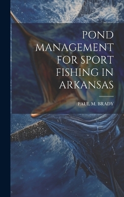 Pond Management for Sport Fishing in Arkansas - Paul M Brady