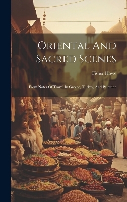 Oriental And Sacred Scenes - Fisher Howe